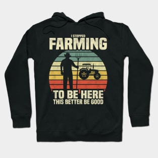 I Stopped Farming To Be Here This Better Be Good' T-Shirt – Where Farming Meets Humor! Hoodie